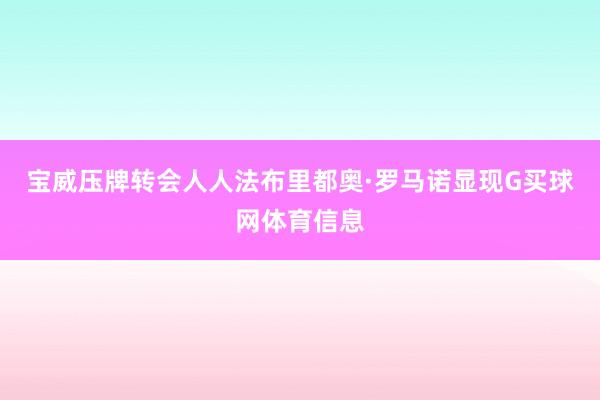 宝威压牌转会人人法布里都奥·罗马诺显现G买球网体育信息