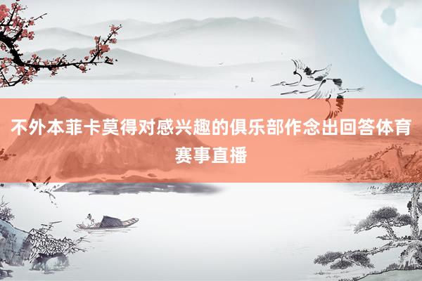 不外本菲卡莫得对感兴趣的俱乐部作念出回答体育赛事直播