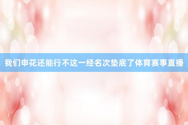 我们申花还能行不这一经名次垫底了体育赛事直播