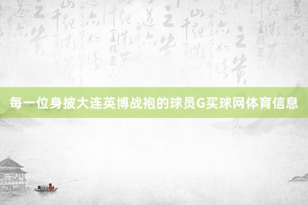 每一位身披大连英博战袍的球员G买球网体育信息