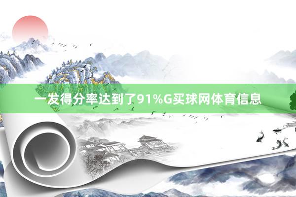 一发得分率达到了91%G买球网体育信息