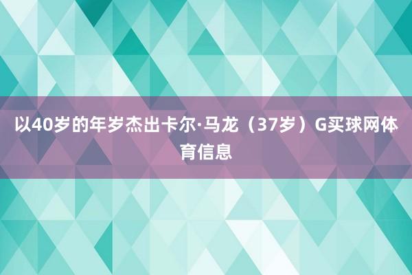 以40岁的年岁杰出卡尔·马龙（37岁）G买球网体育信息