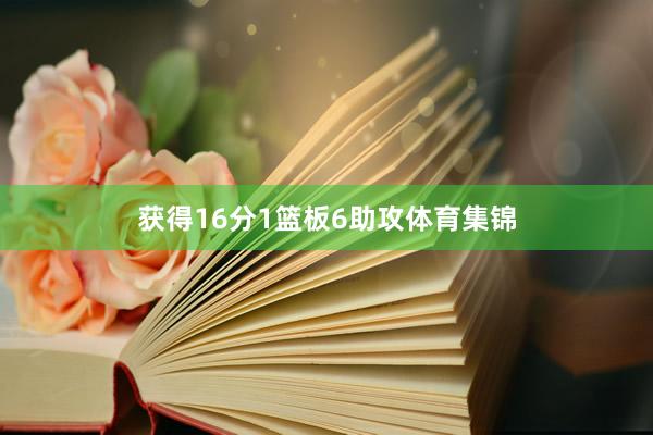 获得16分1篮板6助攻体育集锦